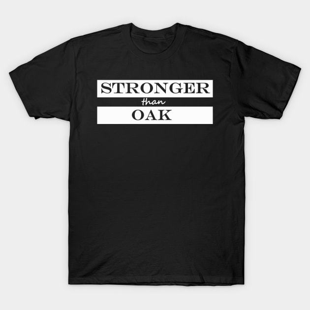 stronger than oak T-Shirt by NotComplainingJustAsking